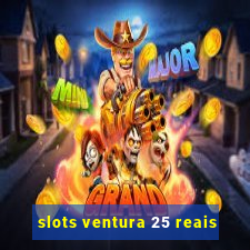 slots ventura 25 reais